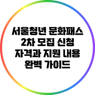 서울청년 문화패스 2차 모집 신청: 자격과 지원 내용 완벽 가이드