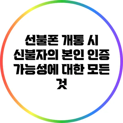 선불폰 개통 시 신불자의 본인 인증 가능성에 대한 모든 것