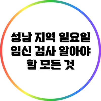 성남 지역 일요일 임신 검사: 알아야 할 모든 것