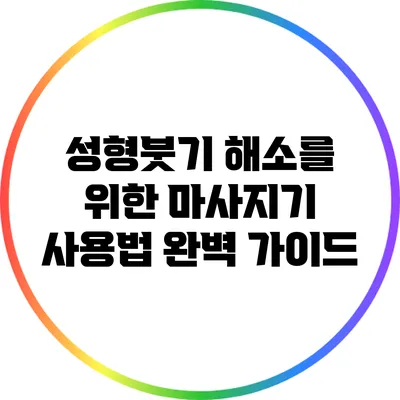 성형붓기 해소를 위한 마사지기 사용법 완벽 가이드