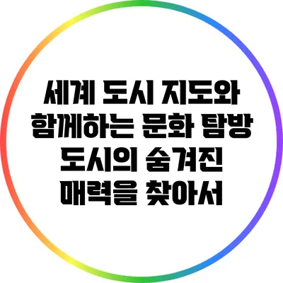 세계 도시 지도와 함께하는 문화 탐방: 도시의 숨겨진 매력을 찾아서
