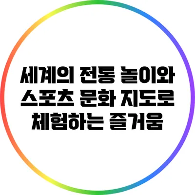 세계의 전통 놀이와 스포츠: 문화 지도로 체험하는 즐거움