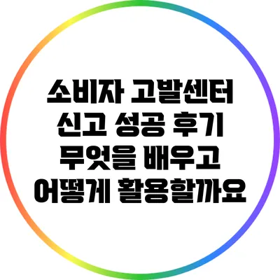 소비자 고발센터 신고 성공 후기: 무엇을 배우고 어떻게 활용할까요?