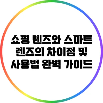쇼핑 렌즈와 스마트 렌즈의 차이점 및 사용법 완벽 가이드