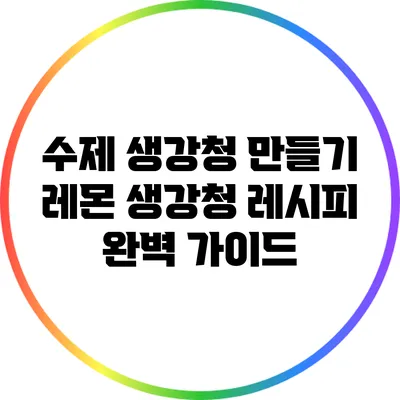 수제 생강청 만들기: 레몬 생강청 레시피 완벽 가이드