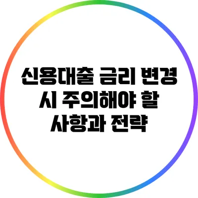 신용대출 금리 변경 시 주의해야 할 사항과 전략