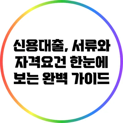 신용대출, 서류와 자격요건 한눈에 보는 완벽 가이드