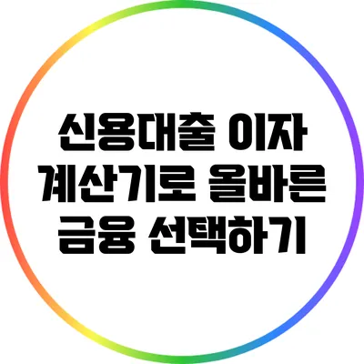 신용대출 이자 계산기로 올바른 금융 선택하기