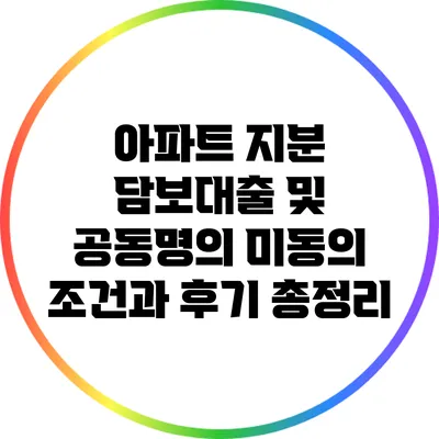 아파트 지분 담보대출 및 공동명의 미동의 조건과 후기 총정리