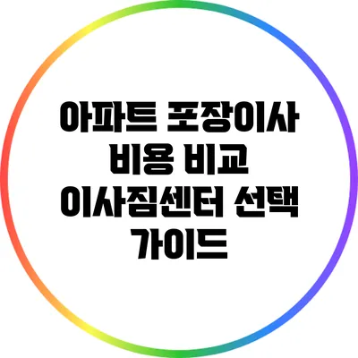 아파트 포장이사 비용 비교: 이사짐센터 선택 가이드