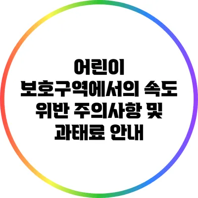 어린이 보호구역에서의 속도 위반: 주의사항 및 과태료 안내