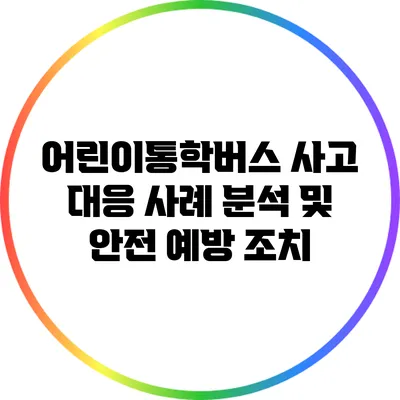 어린이통학버스 사고 대응 사례 분석 및 안전 예방 조치