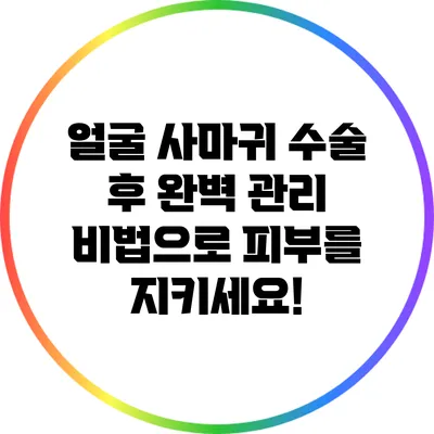얼굴 사마귀 수술 후 완벽 관리 비법으로 피부를 지키세요!