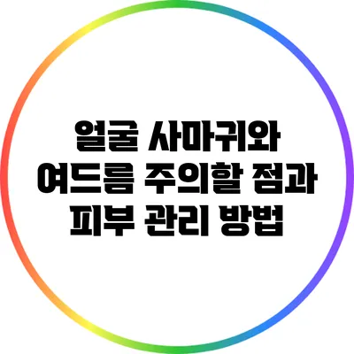 얼굴 사마귀와 여드름: 주의할 점과 피부 관리 방법
