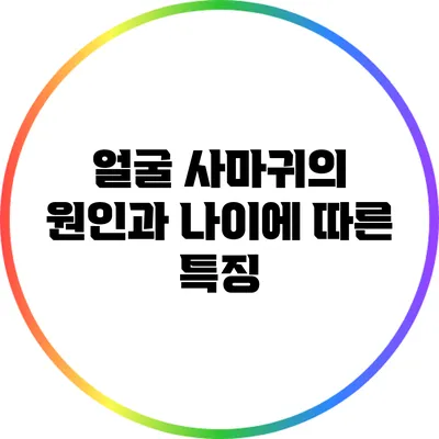얼굴 사마귀의 원인과 나이에 따른 특징