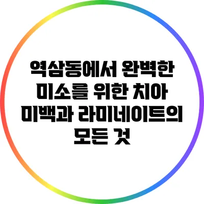 역삼동에서 완벽한 미소를 위한 치아 미백과 라미네이트의 모든 것