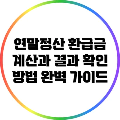연말정산 환급금 계산과 결과 확인 방법 완벽 가이드