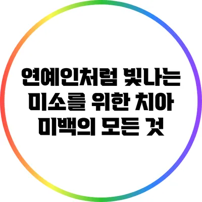 연예인처럼 빛나는 미소를 위한 치아 미백의 모든 것