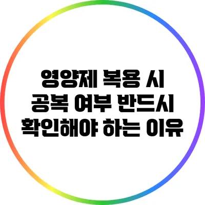 영양제 복용 시 공복 여부 반드시 확인해야 하는 이유