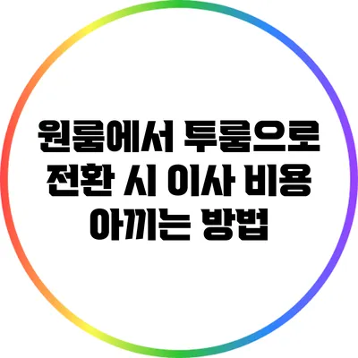 원룸에서 투룸으로 전환 시 이사 비용 아끼는 방법