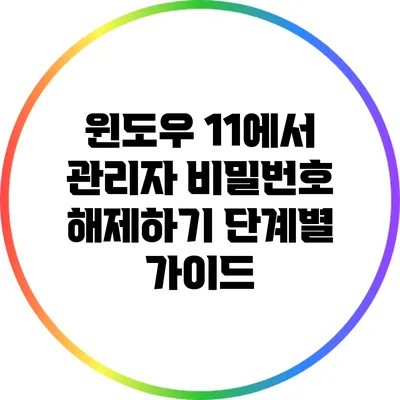 윈도우 11에서 관리자 비밀번호 해제하기: 단계별 가이드