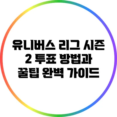 유니버스 리그 시즌 2 투표 방법과 꿀팁 완벽 가이드