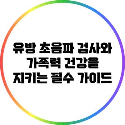 유방 초음파 검사와 가족력: 건강을 지키는 필수 가이드