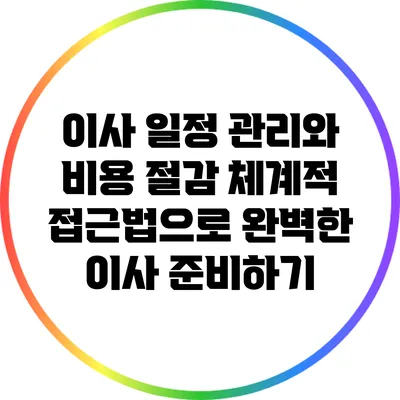 이사 일정 관리와 비용 절감: 체계적 접근법으로 완벽한 이사 준비하기
