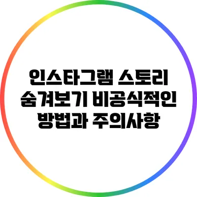 인스타그램 스토리 숨겨보기: 비공식적인 방법과 주의사항
