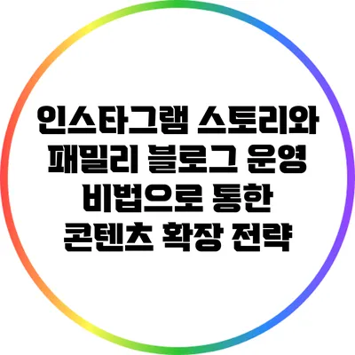 인스타그램 스토리와 패밀리: 블로그 운영 비법으로 통한 콘텐츠 확장 전략