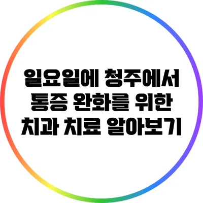 일요일에 청주에서 통증 완화를 위한 치과 치료 알아보기