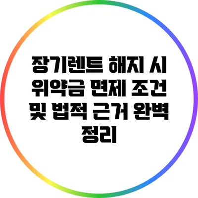 장기렌트 해지 시 위약금 면제 조건 및 법적 근거 완벽 정리