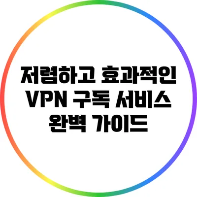 저렴하고 효과적인 VPN 구독 서비스 완벽 가이드