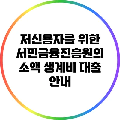 저신용자를 위한 서민금융진흥원의 소액 생계비 대출 안내