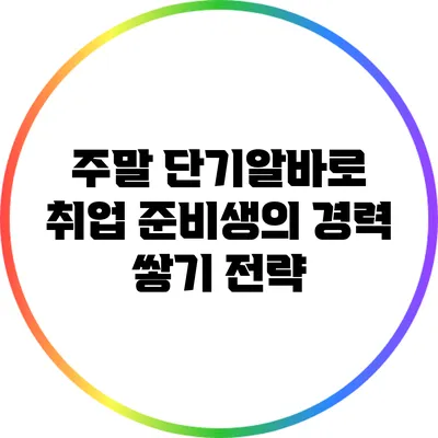 주말 단기알바로 취업 준비생의 경력 쌓기 전략