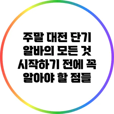 주말 대전 단기 알바의 모든 것: 시작하기 전에 꼭 알아야 할 점들