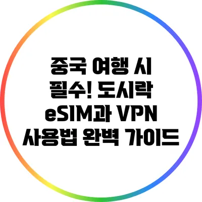 중국 여행 시 필수! 도시락 eSIM과 VPN 사용법 완벽 가이드