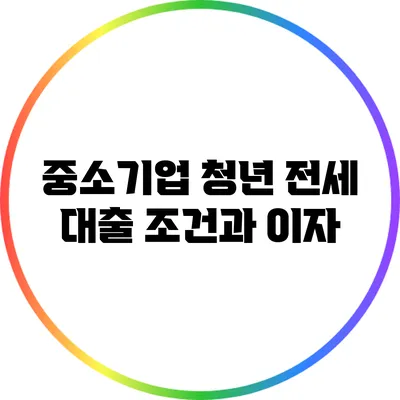 중소기업 청년 전세 대출 조건과 이자