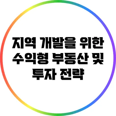지역 개발을 위한 수익형 부동산 및 투자 전략