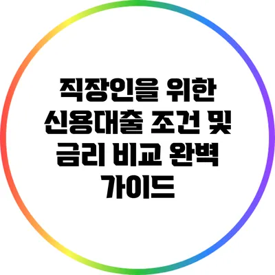 직장인을 위한 신용대출 조건 및 금리 비교 완벽 가이드