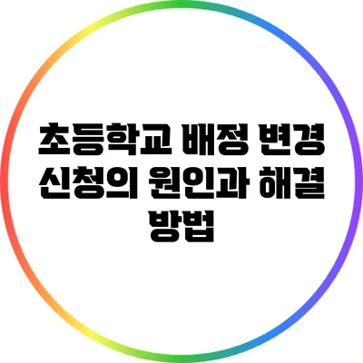 초등학교 배정 변경 신청의 원인과 해결 방법