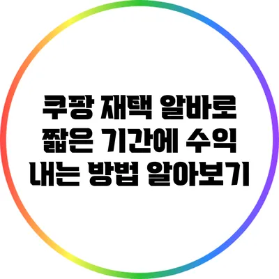 쿠팡 재택 알바로 짧은 기간에 수익 내는 방법 알아보기