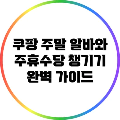 쿠팡 주말 알바와 주휴수당 챙기기: 완벽 가이드