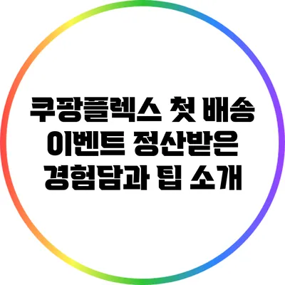 쿠팡플렉스 첫 배송 이벤트: 정산받은 경험담과 팁 소개