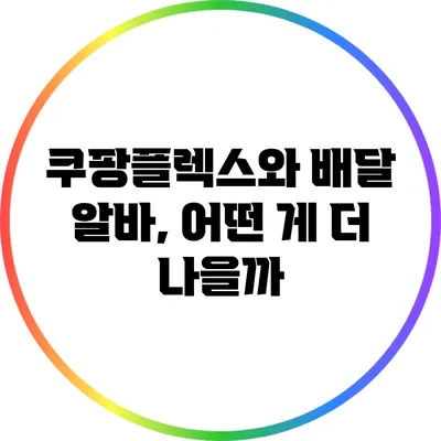 쿠팡플렉스와 배달 알바, 어떤 게 더 나을까?