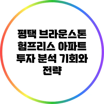 평택 브라운스톤 험프리스 아파트 투자 분석: 기회와 전략