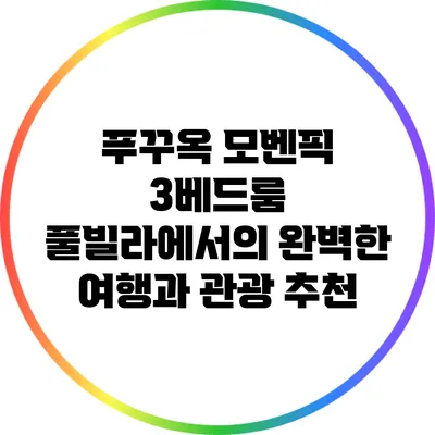 푸꾸옥 모벤픽 3베드룸 풀빌라에서의 완벽한 여행과 관광 추천