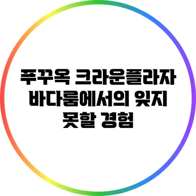 푸꾸옥 크라운플라자 바다룸에서의 잊지 못할 경험