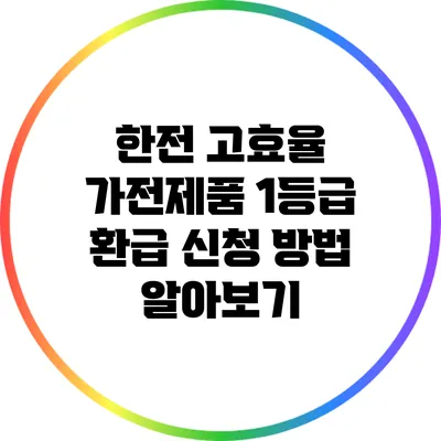 한전 고효율 가전제품 1등급 환급 신청 방법 알아보기