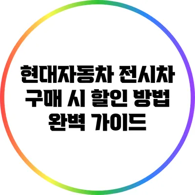 현대자동차 전시차 구매 시 할인 방법 완벽 가이드